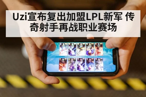 Uzi宣布复出加盟LPL新军 传奇射手再战职业赛场